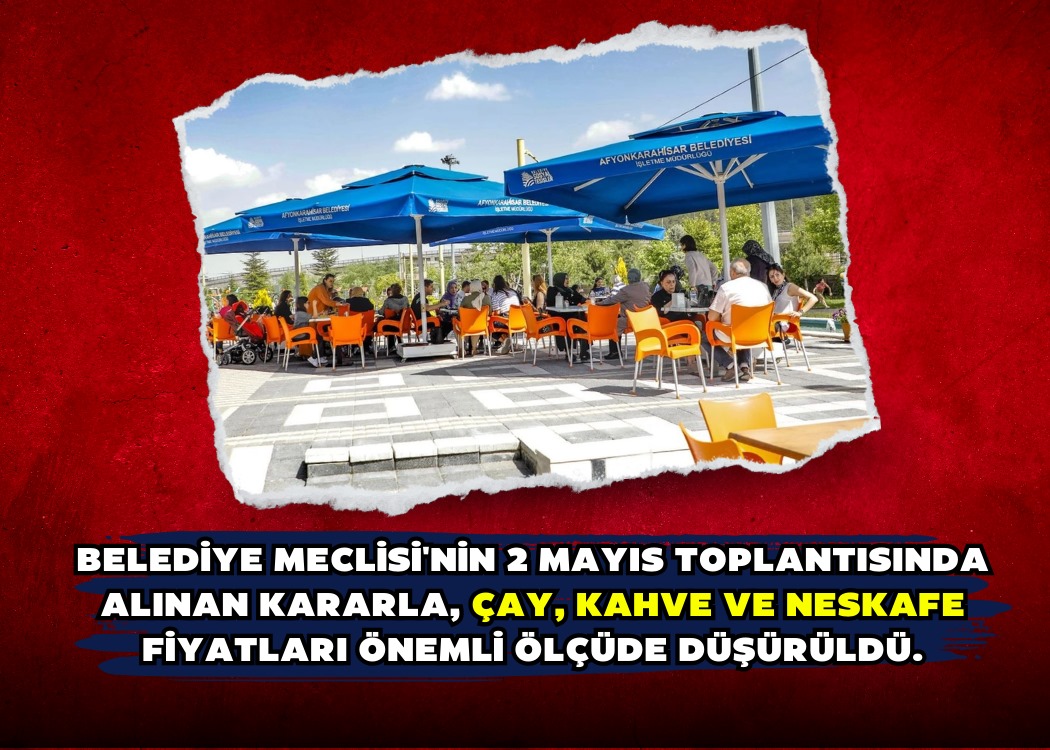 Belediye Meclisi'nin 2 Mayıs toplantısında alınan kararla, çay, kahve ve neskafe fiyatları önemli ölçüde düşürüldü.